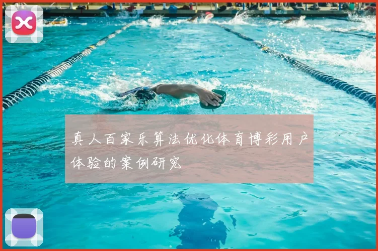 真人百家乐算法优化体育博彩用户体验的案例研究